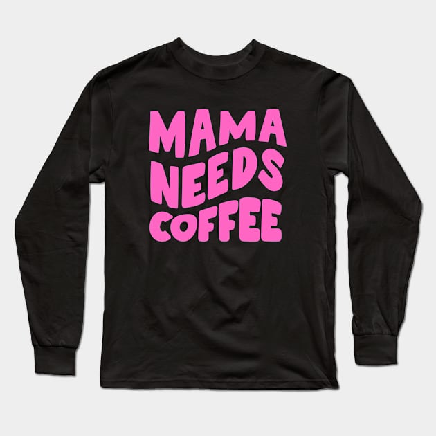 Mama Needs Coffee Long Sleeve T-Shirt by PhotoSphere